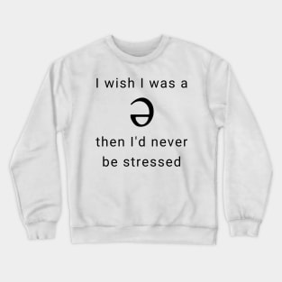 I wish I was a Schwa, Then I'd Never be Stressed Crewneck Sweatshirt